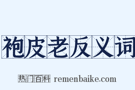 袍皮老反义词是什么意思的图片